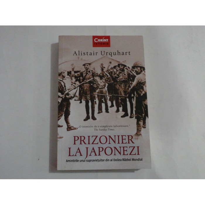   PRIZONIER  LA  JAPONEZI: amintirile unui supravietuitor din al Doilea Razboi Mondial  -  Alistair  URQUHART